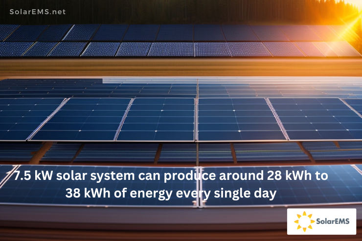 7.5 kW solar system can produce around 28 kWh to 38 kWh of energy every single day